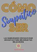 E-Book (epub) Cómo Ser Simpático: Las habilidades sociales que necesitas para mejorar tus relaciones von Kiran Garrett