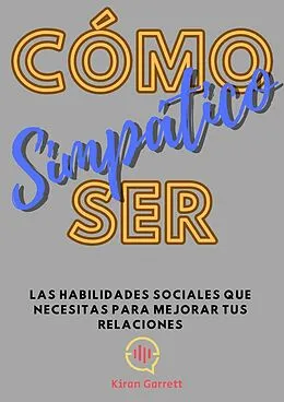 E-Book (epub) Cómo Ser Simpático: Las habilidades sociales que necesitas para mejorar tus relaciones von Kiran Garrett