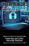 E-Book (epub) Cyberpreneur's Blueprint: Your Key to Cyber Security Success von Dack Douglas