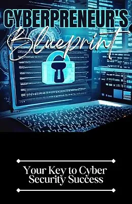 E-Book (epub) Cyberpreneur's Blueprint: Your Key to Cyber Security Success von Dack Douglas