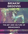 E-Book (epub) Breakin' Grooves The Art and Culture of Breakdance von Thalassa Veil