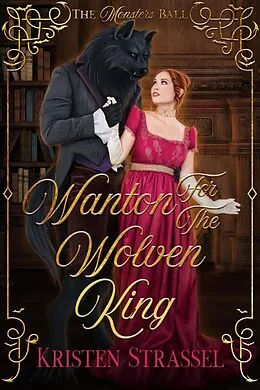 E-Book (epub) Wanton for the Wolven King (The Monsters Ball) von Kristen Strassel
