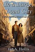 E-Book (epub) In a Large Loud City (Where Something Almost Always Happens) von Ian A. Hollis