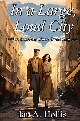 E-Book (epub) In a Large Loud City (Where Something Almost Always Happens) von Ian A. Hollis