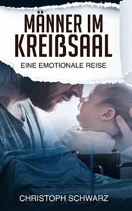 E-Book (epub) Männer im Kreißsaal - eine emotionale Reise. Schwangerschaft Ratgeber als meine persönliche Geschichte von Christoph Schwarz