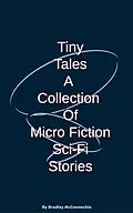 E-Book (epub) Tiny Tales A Collection of Micro Fiction Sci-Fi Stories von Bradley McConnachie