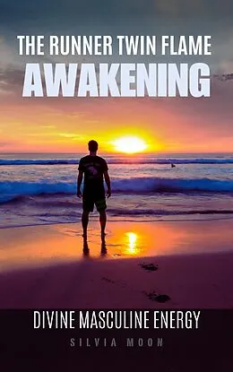 E-Book (epub) 13 Stages of Twin Flame Runner Awakening: The Divine Masculine von Silvia Moon