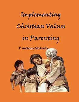 E-Book (epub) Implementing Christain Values in Parenting von P. Anthony McAnelly