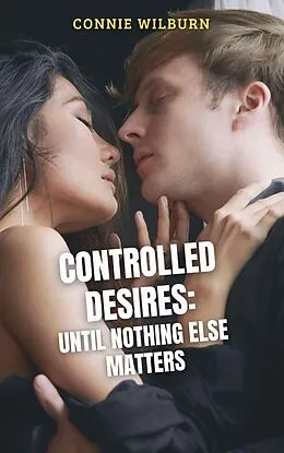 E-Book (epub) Controlled Desires: Until Nothing Else Matters (Mind Control Stories, #2) von Connie Wilburn