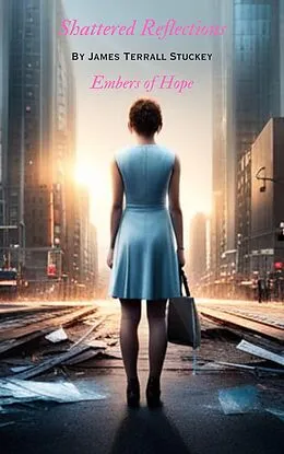 E-Book (epub) Shattered Reflections: Embers of Hope (Shattered Reflections:A Journey Into Narcissim, #3) von Dante Shakespere, James Terrall Stuckey