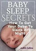 E-Book (epub) Baby Sleep Secrets: How To Get Your Baby To Sleep At Night von Judith Collins