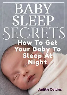 E-Book (epub) Baby Sleep Secrets: How To Get Your Baby To Sleep At Night von Judith Collins