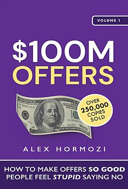 E-Book (epub) $100M Offers: How To Make Offers So Good People Feel Stupid Saying No (Acquisition.com $100M Series, #1) von Alex Hormozi