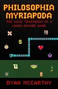 E-Book (epub) Philosophia Myriapoda: The Wise Teachings of a 1980s Arcade Game von Dyan McCarthy