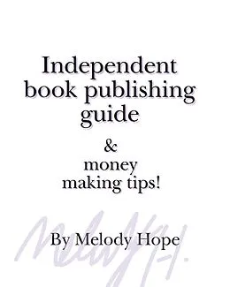 E-Book (epub) Independent Book Publishing Guide & Money Making Tips! von Melody Hope