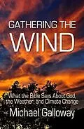 E-Book (epub) Gathering the Wind: What the Bible Says About God, the Weather, and Climate Change (Gathering Series, #1) von Michael Galloway