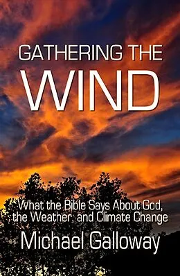 E-Book (epub) Gathering the Wind: What the Bible Says About God, the Weather, and Climate Change (Gathering Series, #1) von Michael Galloway