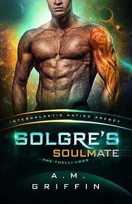 E-Book (epub) Solgre's Soulmate: The Thelli Logs (Intergalactic Dating Agency) von A. M. Griffin