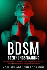 E-Book (epub) BDSM-Beziehungstraining: Der Leitfaden für Devote für herausragenden BDSM-Sex, durch Kommunikation und gesunde Grenzen von More Sex More Fun Book Club