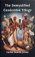 E-Book (epub) The Demystified Candomblé Trilogy (Candomblé Desmistificado Guia para Curiosos, #4) von Carlos Augusto Ramos Duarte Junior