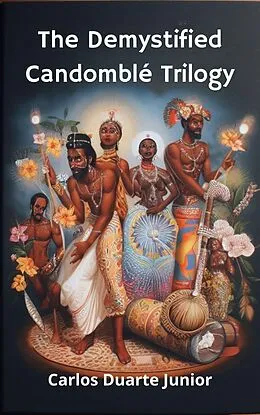 E-Book (epub) The Demystified Candomblé Trilogy (Candomblé Desmistificado Guia para Curiosos, #4) von Carlos Augusto Ramos Duarte Junior