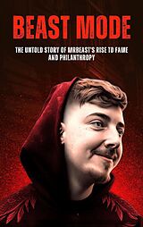 eBook (epub) Beast Mode: The Untold Story of MrBeast's Rise to Fame and Philanthropy (Business And Philanthropy, #1) de Anas Kay