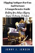 E-Book (epub) Flipping Antiques For Fun And Fortune: A Comprehensive Guide (Make Money, #1) von Jerry J. Jensen