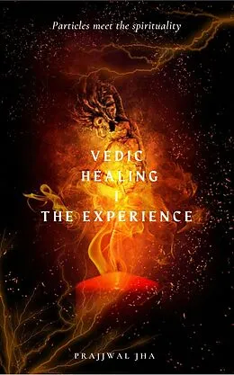 E-Book (epub) Vedic Healing I The Experience von Prajjwal Jha