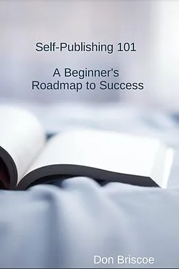 E-Book (epub) Self-Publishing 101: A Beginner's Roadmap to Success von Don Briscoe