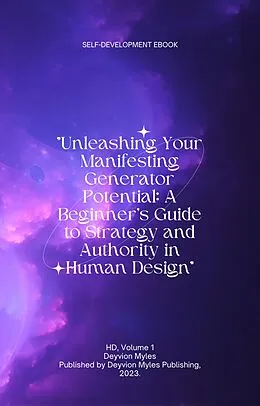 E-Book (epub) "Unleashing Your Manifesting Generator Potential: A Beginner's Guide to Strategy and Authority in Human Design" (HD, #1) von Deyvion Myles
