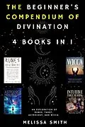 E-Book (epub) The Beginner's Compendium of Divination: An Exploration of Runes, Tarot, Astrology, and Wicca. 4 Books in 1 von Melissa Smith