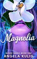E-Book (epub) Magnolia (Blood Magic, #1) von Angela Kulig