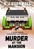 E-Book (epub) Murder at the Mansion (A Jessie Harper Paranormal Cozy Mystery, #3) von Kj Cornwall