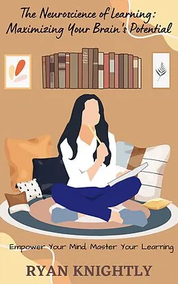 E-Book (epub) The Neuroscience of Learning: Maximizing Your Brain's Potential von Ryan Knightly