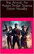 E-Book (epub) The Arrival: An Action Thriller Science Fiction Novella von Rick Anthony