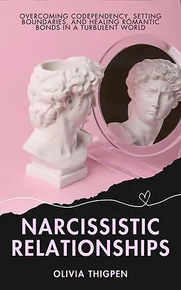 E-Book (epub) Narcissistic Relationships: Overcoming Codependency, Setting Boundaries, and Healing Romantic Bonds in a Turbulent World (Healthy Relationships) von Olivia I. Thigpen (Eng)