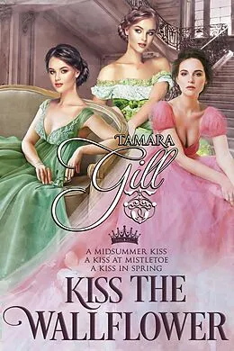E-Book (epub) Kiss the Wallflower: Books 1-3 von Tamara Gill