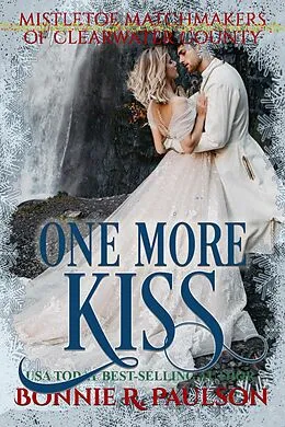 E-Book (epub) One More Kiss (Mistletoe Matchmakers of Clearwater County, #9) von Bonnie R. Paulson