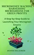 E-Book (epub) MicroMoney Machine - Harnessing Microgreens for Green Profits von Denny