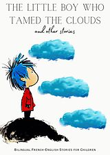 eBook (epub) The Little Boy who Tamed the Clouds and Other Stories: Bilingual French-English Stories for Children de Coledown Bilingual Books