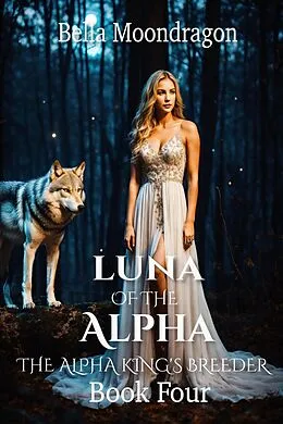 E-Book (epub) Luna of the Alpha (The Alpha King's Breeder, #4) von Bella Moondragon