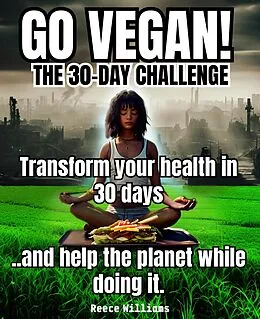 E-Book (epub) Go Vegan! The 30-Day Challenge: Transform Your Life in 30 Days with Plant-based Eating von Reece Williams