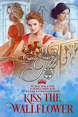 E-Book (epub) Kiss the Wallflower: Books 4-6 von Tamara Gill