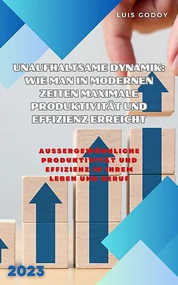 E-Book (epub) Unaufhaltsame Dynamik: Wie man in modernen Zeiten maximale Produktivität und Effizienz erreicht von Luis Godoy