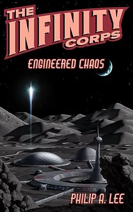 E-Book (epub) The Infinity Corps: Engineered Chaos (Infinity Corps Origins, #2) von Philip A. Lee