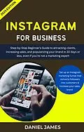 E-Book (epub) Instagram For Business: Step-By-Step Beginner's Guide To Attracting Clients, Increasing Sales, and Popularizing Your Brand von Daniel James