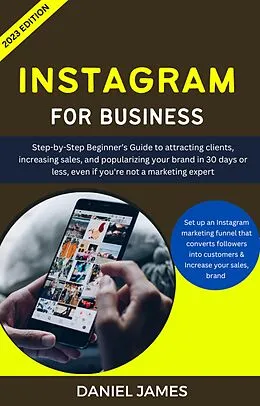 E-Book (epub) Instagram For Business: Step-By-Step Beginner's Guide To Attracting Clients, Increasing Sales, and Popularizing Your Brand von Daniel James