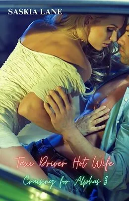 E-Book (epub) Taxi Driver Hot Wife, Three (cruising for alphas, #3) von Saskia Lane