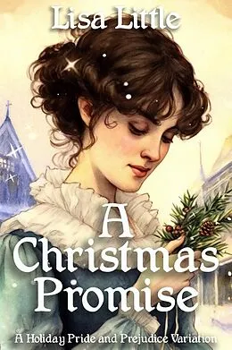 E-Book (epub) A Christmas Promise: A Holiday Pride and Prejudice Variation von Lisa Little