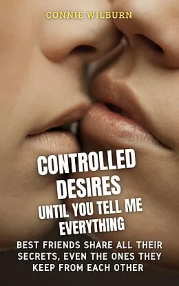 E-Book (epub) Controlled Desires - Until You Tell Me Everything (Mind Control Stories, #1) von Connie Wilburn